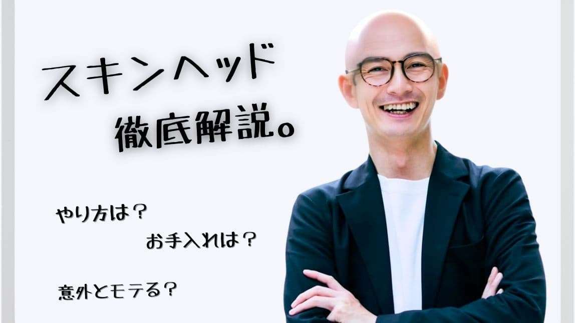 スキンヘッド徹底解説｜やり方・お手入れ・モテる方法などを紹介【2025年最新】