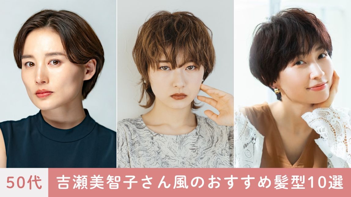 【50代】吉瀬美智子さん風のおすすめ髪型10選！失敗しないオーダーのコツも紹介【2025年最新】