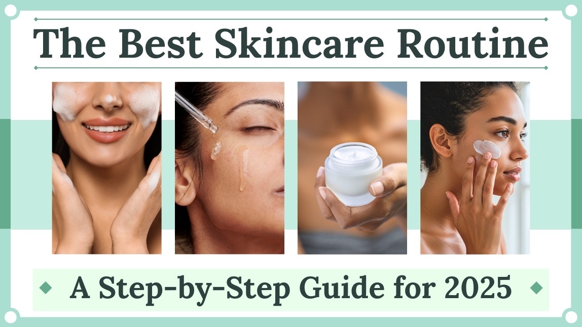 The Best Skincare Routine: A Step-by-Step Guide for 2025