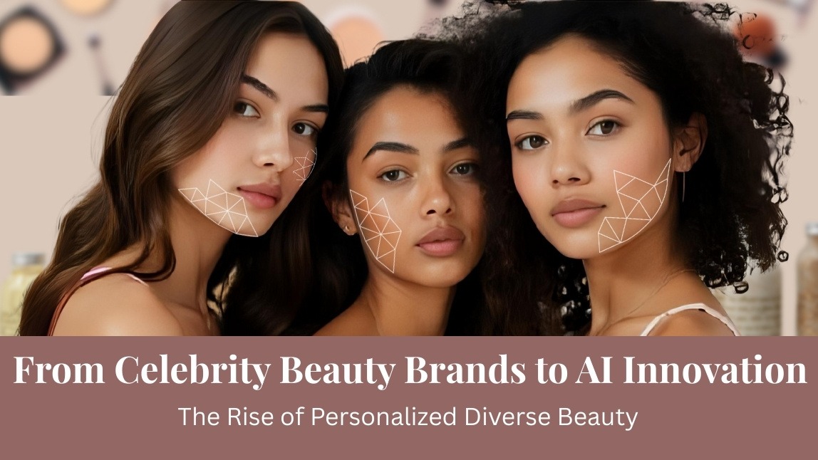 From Celebrity Beauty Brands to AI Innovation: The Rise of Personalized Diverse Beauty