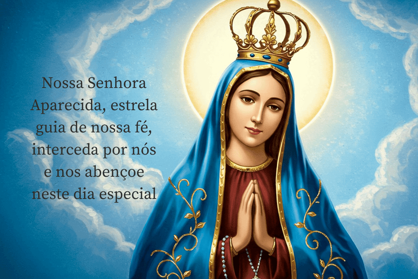Imagem de Nossa Senhora Aparecida com a frase: "Nossa Senhora Aparecida, estrela guia de nossa fé, interceda por nós e nos abençoe neste dia especial".