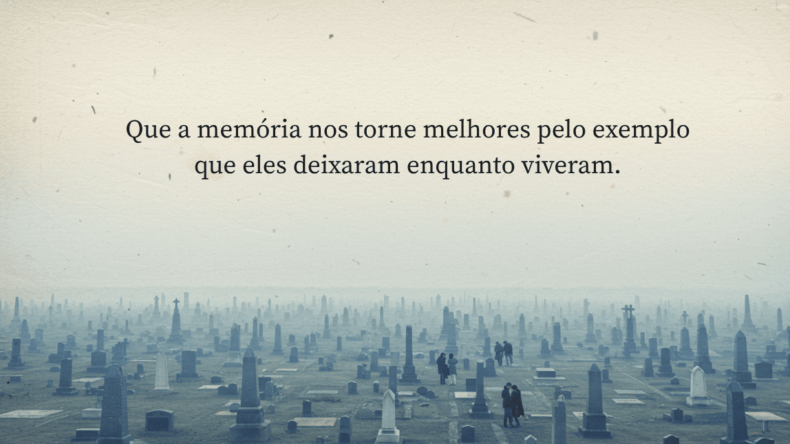 Imagem de reflexão para o Dia de Finados com a frase 'Que a memória nos torne melhores pelo exemplo que eles deixaram enquanto viveram' e um cemitério com neblina.