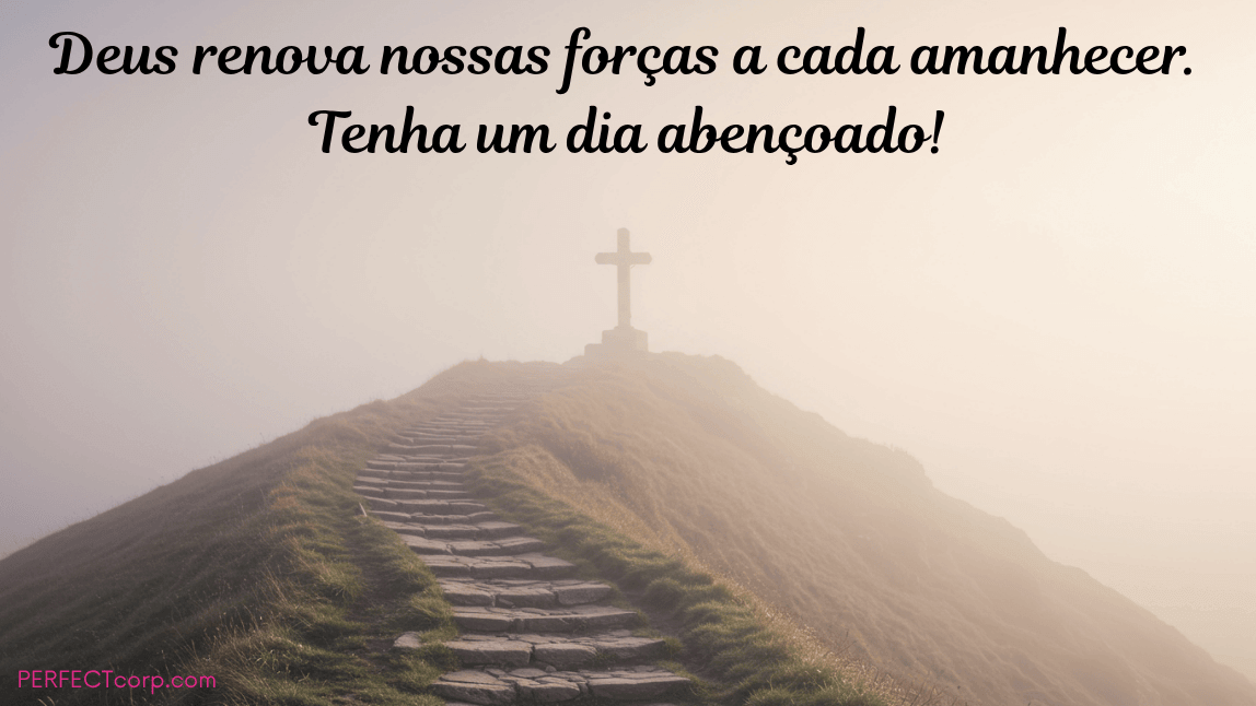 Um caminho de pedras que sobe um monte enevoado em direção a uma cruz no topo. A mensagem diz: "Deus renova nossas forças a cada amanhecer. Tenha um dia abençoado!"