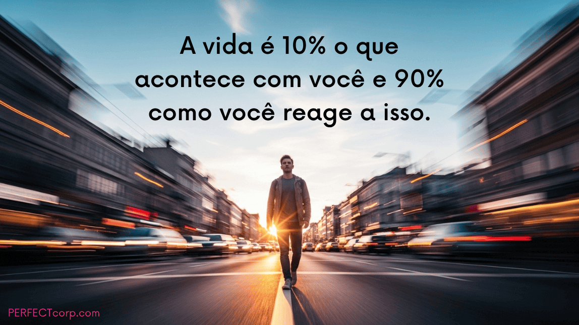 Homem andando com foco em uma rua de cidade movimentada, com a mensagem de motivação para a vida: "A vida é 10% o que acontece com você e 90% como você reage a isso."