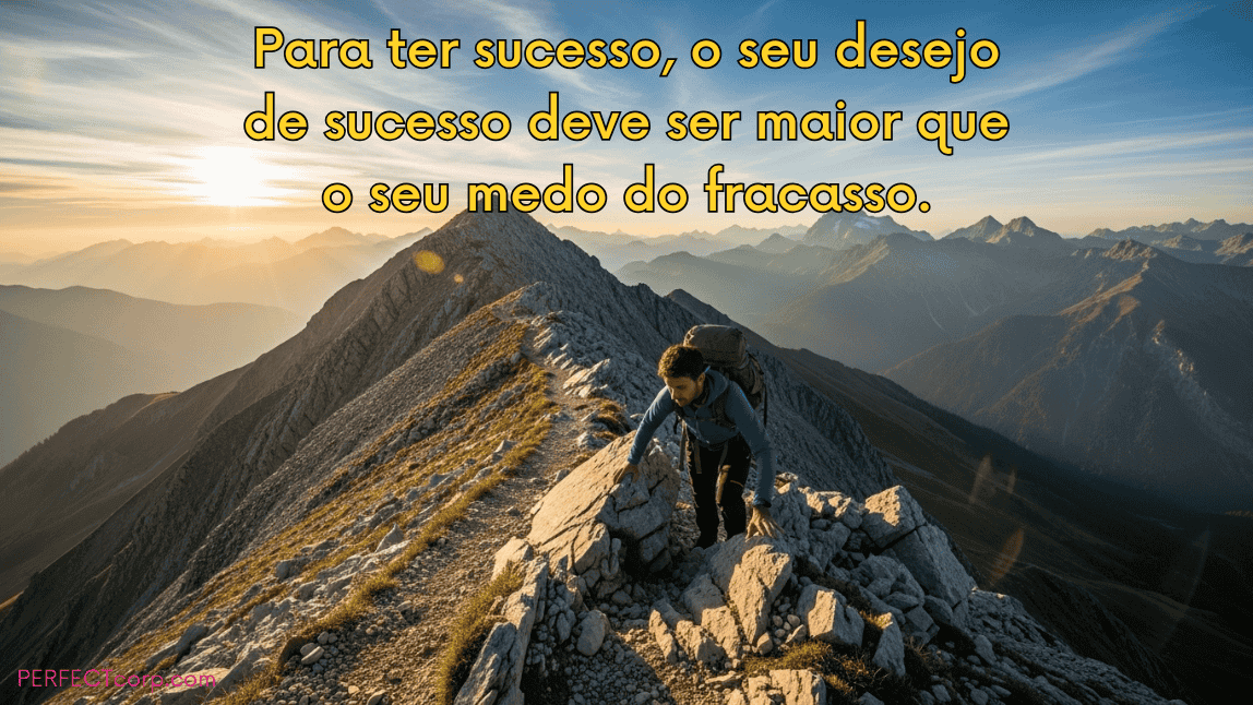 Homem escalando o topo de uma montanha rochosa, com a frase motivacional de sucesso: "Para ter sucesso, o seu desejo de sucesso deve ser maior que o seu medo do fracasso."