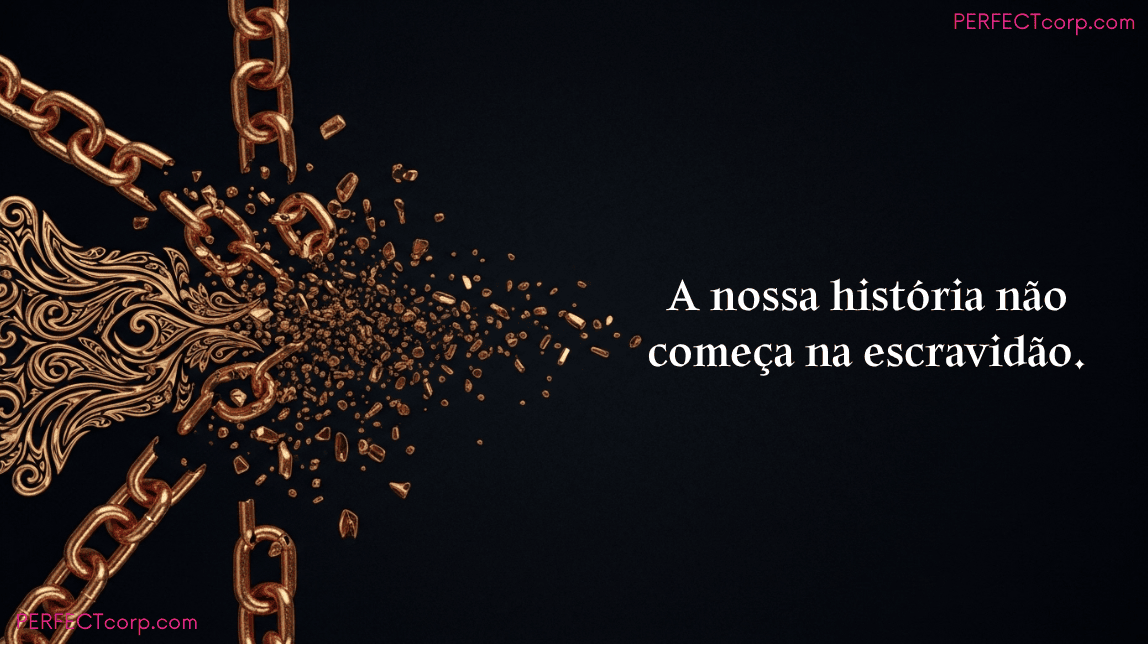 Correntes douradas se quebrando e se transformando em arte, com a frase de empoderamento para o Dia da Consciência Negra: "A nossa história não começa na escravidão", valorizando a rica história e cultura africana.