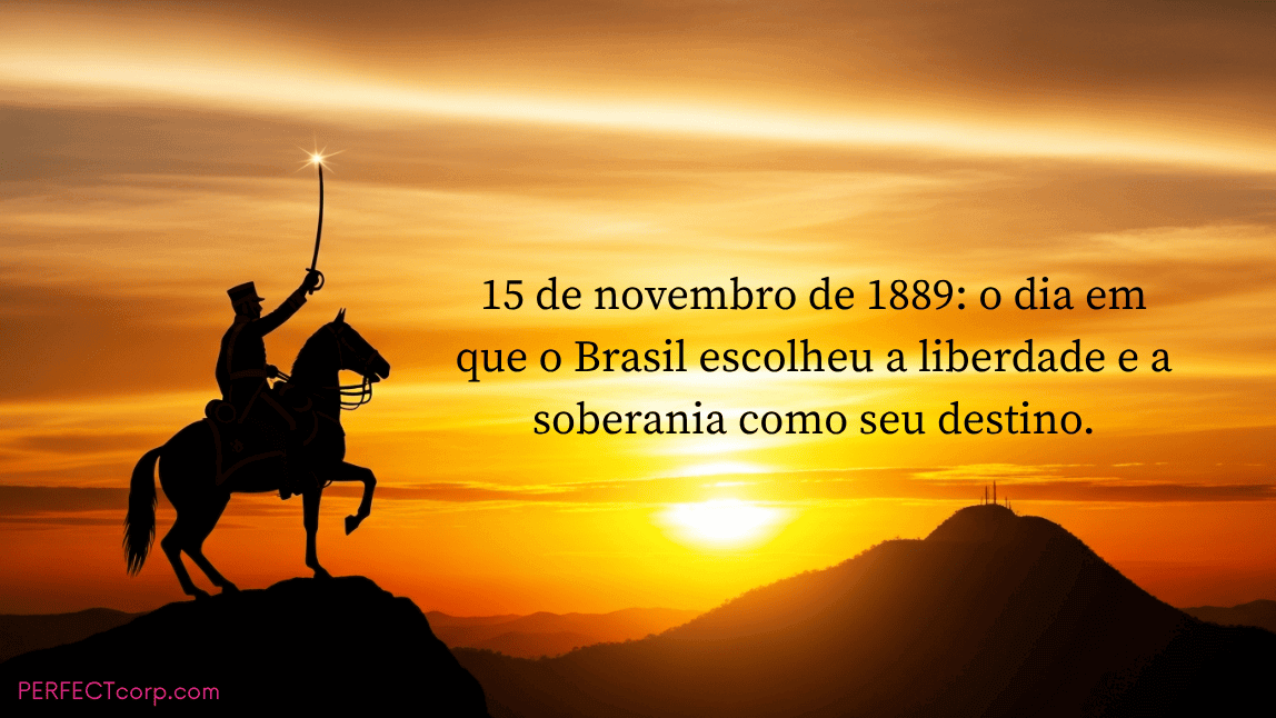 Frase sobre o 15 de novembro de 1889 com a imagem de um líder militar a cavalo ao pôr do sol, representando a Proclamação da República e a soberania do Brasil.