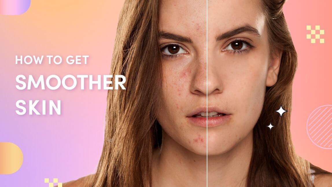 How to Get Smoother Skin in 2025: 10 Proven Tips + Instant Photo Fix