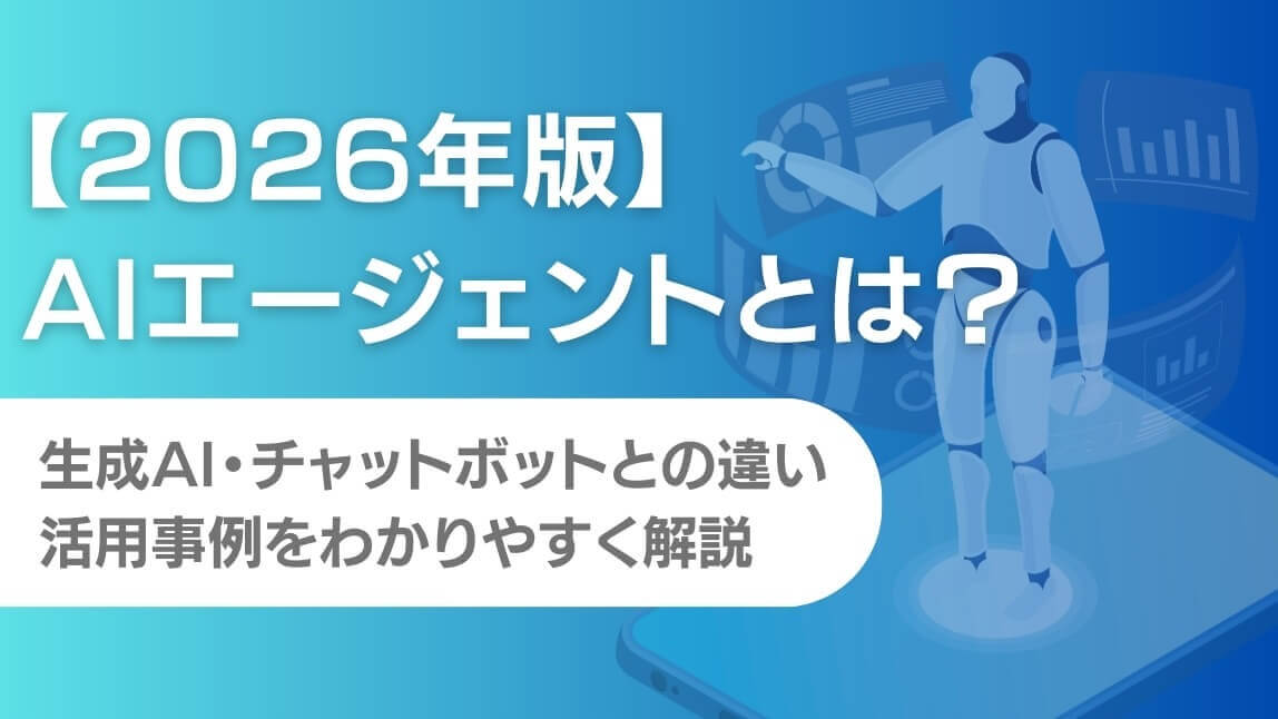 【2026年版】AIエージェントとは?生成AI・チャットボットとの違い&活用事例をわかりやすく解説