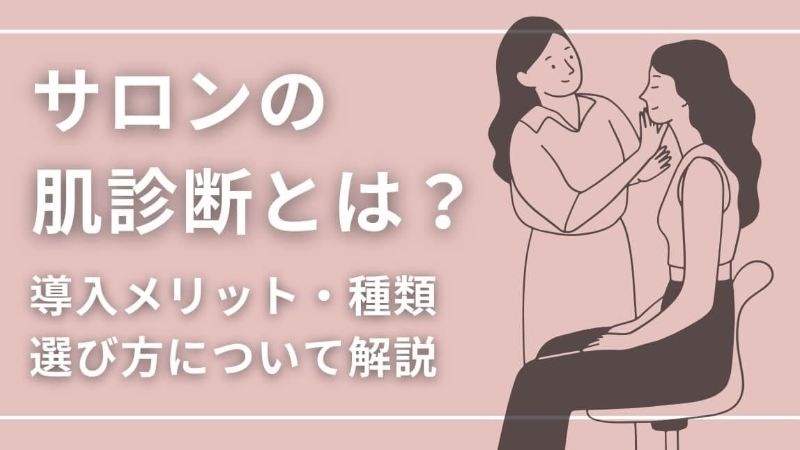 サロンの肌診断活用方法とは？導入メリット・種類・選び方について解説
