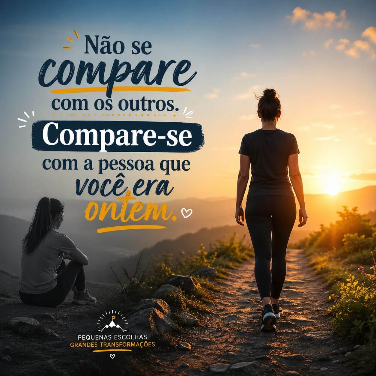 Uma mulher caminhando em uma trilha ensolarada em direção ao horizonte. Texto: "Não se compare com os outros. Compare-se com a pessoa que você era ontem. Pequenas escolhas, grandes transformações."