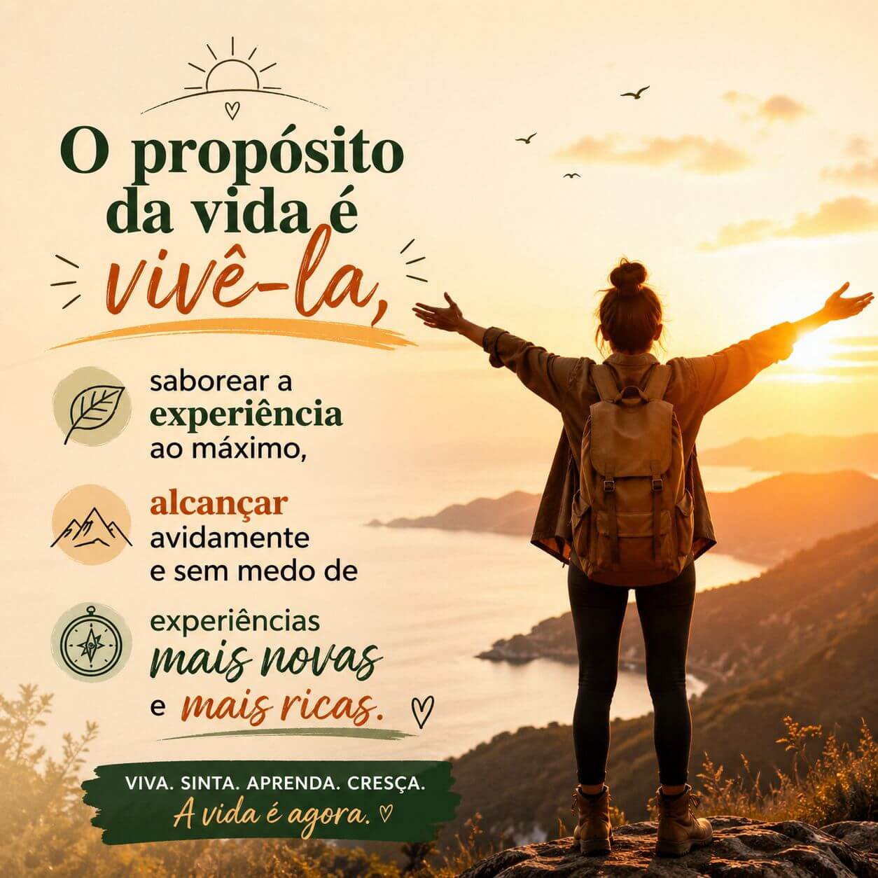 Mulher de braços abertos no topo de uma montanha ao pôr do sol. Texto: "O propósito da vida é vivê-la, saborear a experiência ao máximo, alcançar avidamente e sem medo de experiências mais novas e mais ricas. Viva. Sinta. Aprenda. Cresça. A vida é agora."